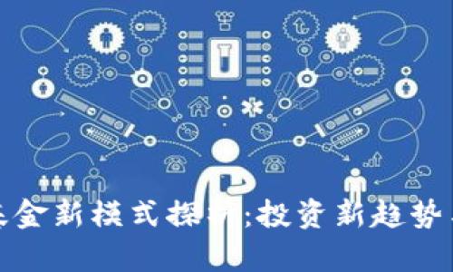 加密货币基金新模式探析：投资新趋势与风险管理