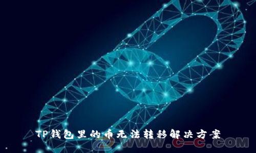 TP钱包里的币无法转移解决方案