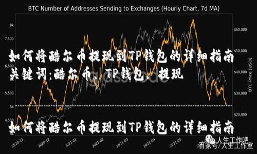如何将酷尔币提现到TP钱包的详细指南  
关键词：酷尔币, TP钱包, 提现  


如何将酷尔币提现到TP钱包的详细指南