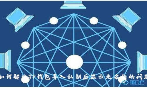 如何解决TP钱包导入私钥后显示无名称的问题