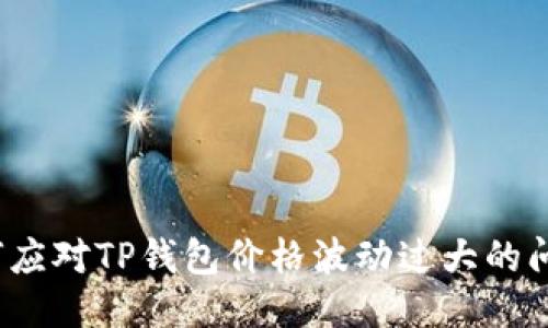 如何应对TP钱包价格波动过大的问题？