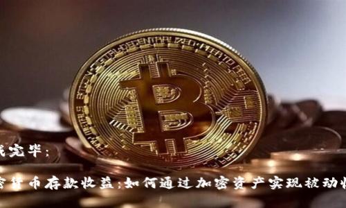 生成完毕：

加密货币存款收益：如何通过加密资产实现被动收入