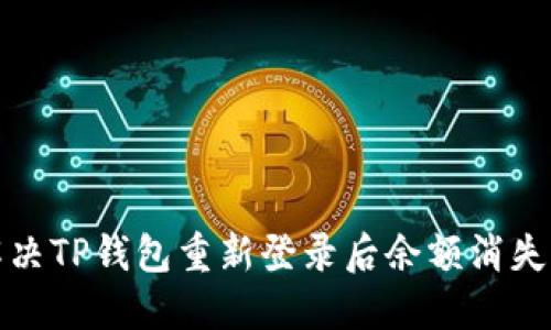 如何解决TP钱包重新登录后余额消失的问题