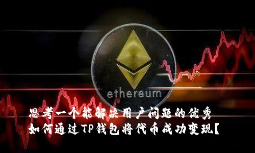 思考一个能解决用户问题的优秀  
如何通过TP钱包将代币成功变现？