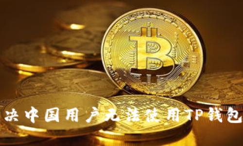 如何解决中国用户无法使用TP钱包的问题