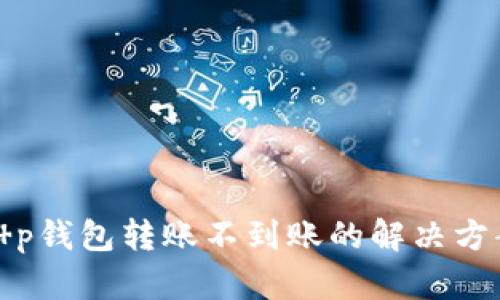 t p钱包转账不到账的解决方案