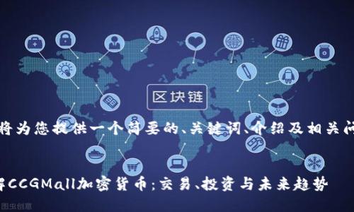 在此，我将为您提供一个简要的、关键词、介绍及相关问题框架。


深入了解CCGMall加密货币：交易、投资与未来趋势