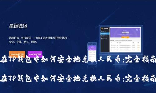 在TP钱包中如何安全地兑换人民币：完全指南

在TP钱包中如何安全地兑换人民币：完全指南