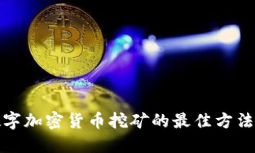 支持数字加密货币挖矿的最佳方法与策略