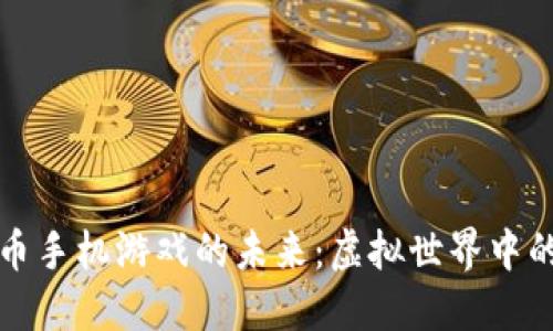 探索加密货币手机游戏的未来：虚拟世界中的经济新模式