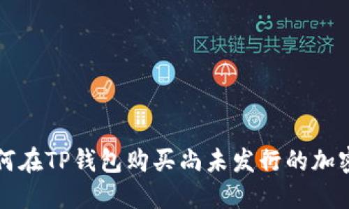 : 如何在TP钱包购买尚未发行的加密货币