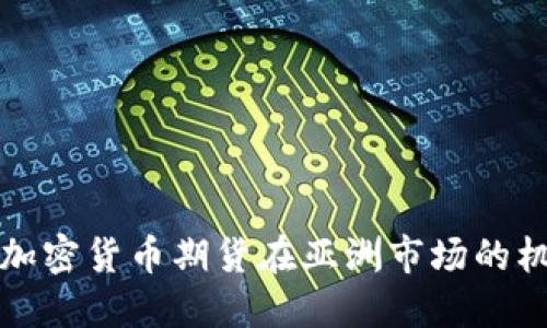 深入探索加密货币期货在亚洲市场的机遇与挑战
