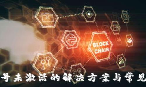   
tp钱包账号未激活的解决方案与常见问题解答