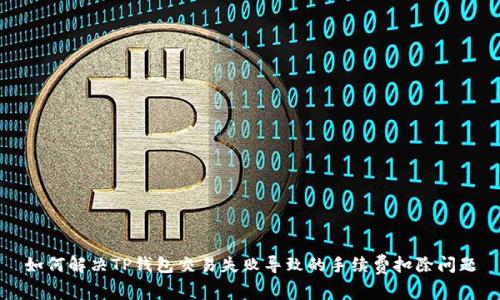 如何解决TP钱包交易失败导致的手续费扣除问题