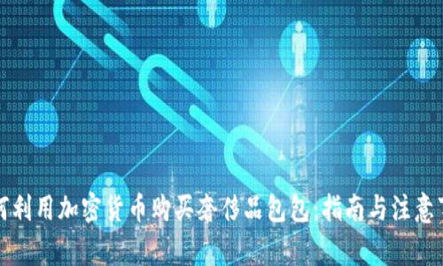 如何利用加密货币购买奢侈品包包：指南与注意事项