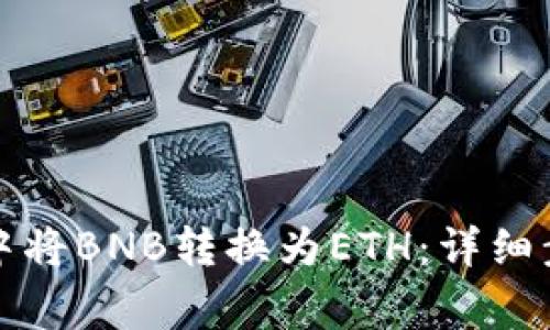 如何在TP钱包中将BNB转换为ETH：详细步骤和注意事项