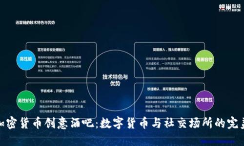 探索加密货币创意酒吧：数字货币与社交场所的完美结合