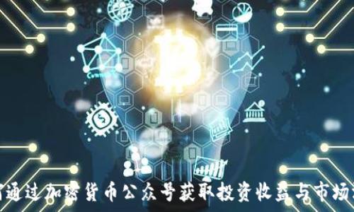  
如何通过加密货币公众号获取投资收益与市场洞察