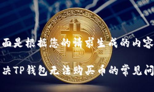 下面是根据您的请求生成的内容：

解决TP钱包无法购买币的常见问题