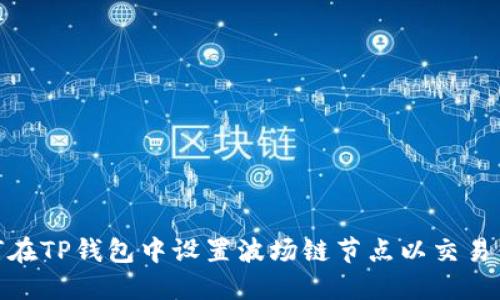 如何在TP钱包中设置波场链节点以交易体验