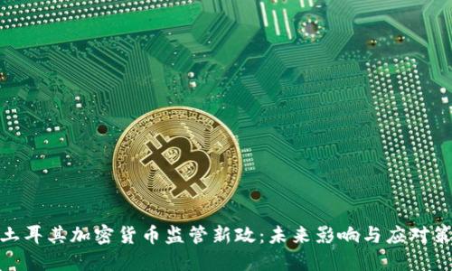 : 土耳其加密货币监管新政：未来影响与应对策略