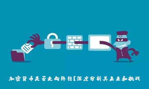 加密货币是否走向终结？深度分析其未来和挑战