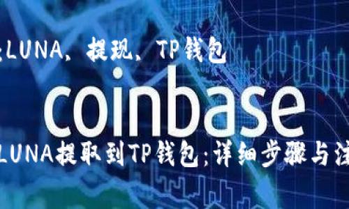 如何将LUNA提取到TP钱包：详细步骤与注意事项

关键词：LUNA, 提现, TP钱包


如何将LUNA提取到TP钱包：详细步骤与注意事项