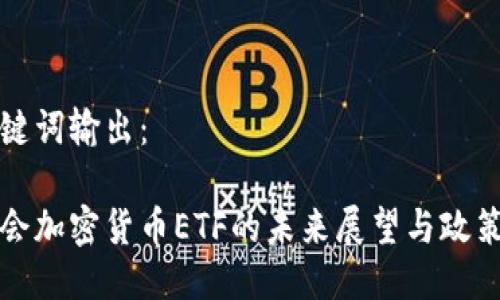 及关键词输出：

证监会加密货币ETF的未来展望与政策解读