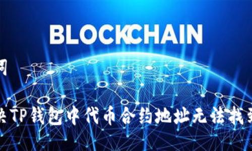 及关键词

如何解决TP钱包中代币合约地址无法找到的问题