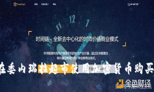 如何在委内瑞拉超市使用加密货币购买商品？