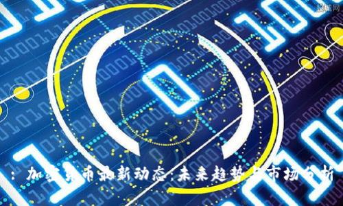 : 加密货币最新动态：未来趋势与市场分析