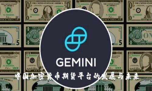 中国加密货币期货平台的发展与未来