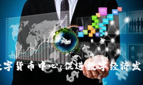 抚顺加密数字货币中心：促进数字经济发展的新引擎