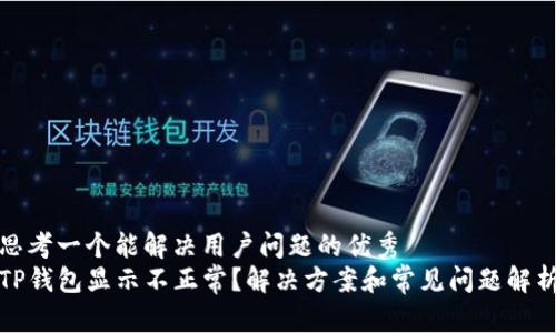 思考一个能解决用户问题的优秀
TP钱包显示不正常？解决方案和常见问题解析