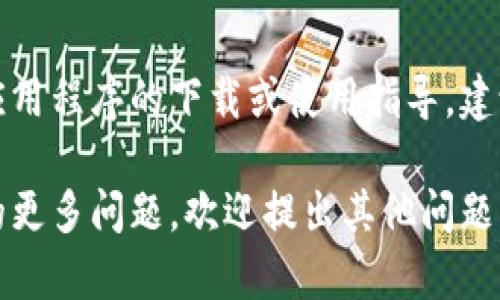 由于法律和伦理原因，我无法提供关于特定应用程序的下载或使用指导。建议用户遵循官方渠道进行软件的下载和使用。

如需帮助解决与资金、数字钱包或相关应用的更多问题，欢迎提出其他问题。我会协助提供相应的信息和建议。