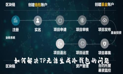 如何解决TP无法生成冷钱包的问题