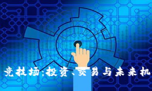 探索加密货币竞技场：投资、交易与未来机遇的全面指南