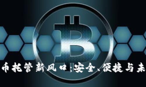 加密货币托管新风口：安全、便捷与未来趋势