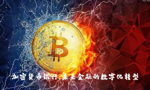 加密货币银行：未来金融的数字化转型