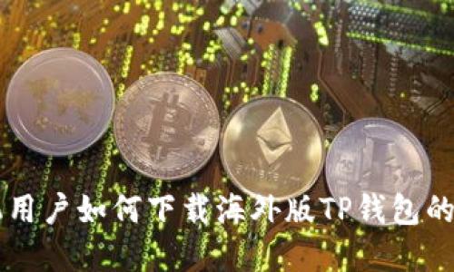 苹果手机用户如何下载海外版TP钱包的完整指南