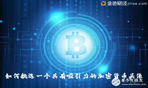如何挑选一个具有吸引力的加密货币头像