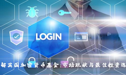 了解英国加密货币基金：市场现状与最佳投资选择