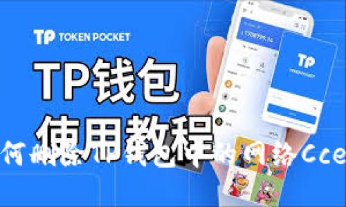 如何删除TP钱包中的网络Cce3？