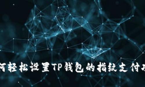 如何轻松设置TP钱包的指纹支付功能