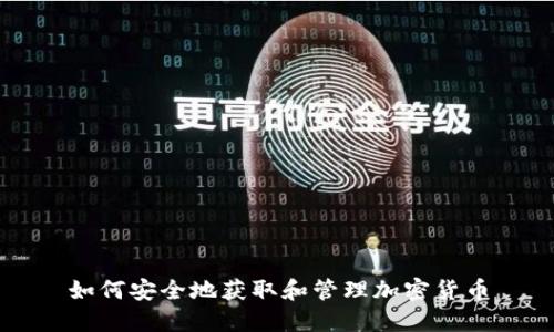 如何安全地获取和管理加密货币