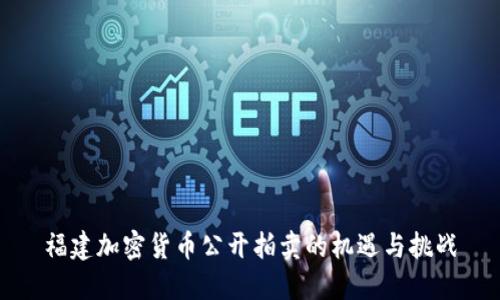 福建加密货币公开拍卖的机遇与挑战