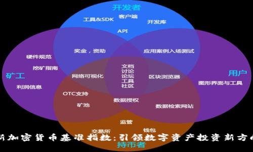 新加密货币基准指数：引领数字资产投资新方向
