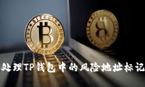如何处理TP钱包中的风险地址标记问题