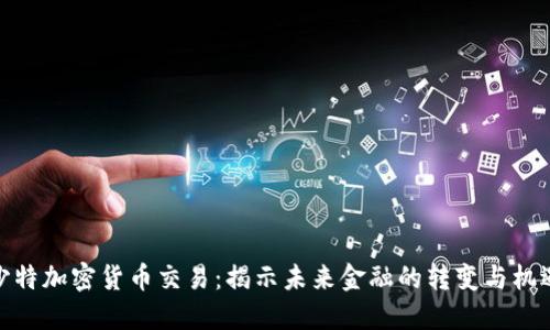 沙特加密货币交易：揭示未来金融的转变与机遇