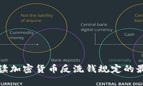 全面解读加密货币反洗钱规定的最新动态